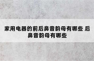 家用电器的前后鼻音韵母有哪些 后鼻音韵母有哪些